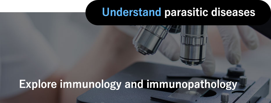 Understand parasitic diseases / Explore immunology and immunopathology